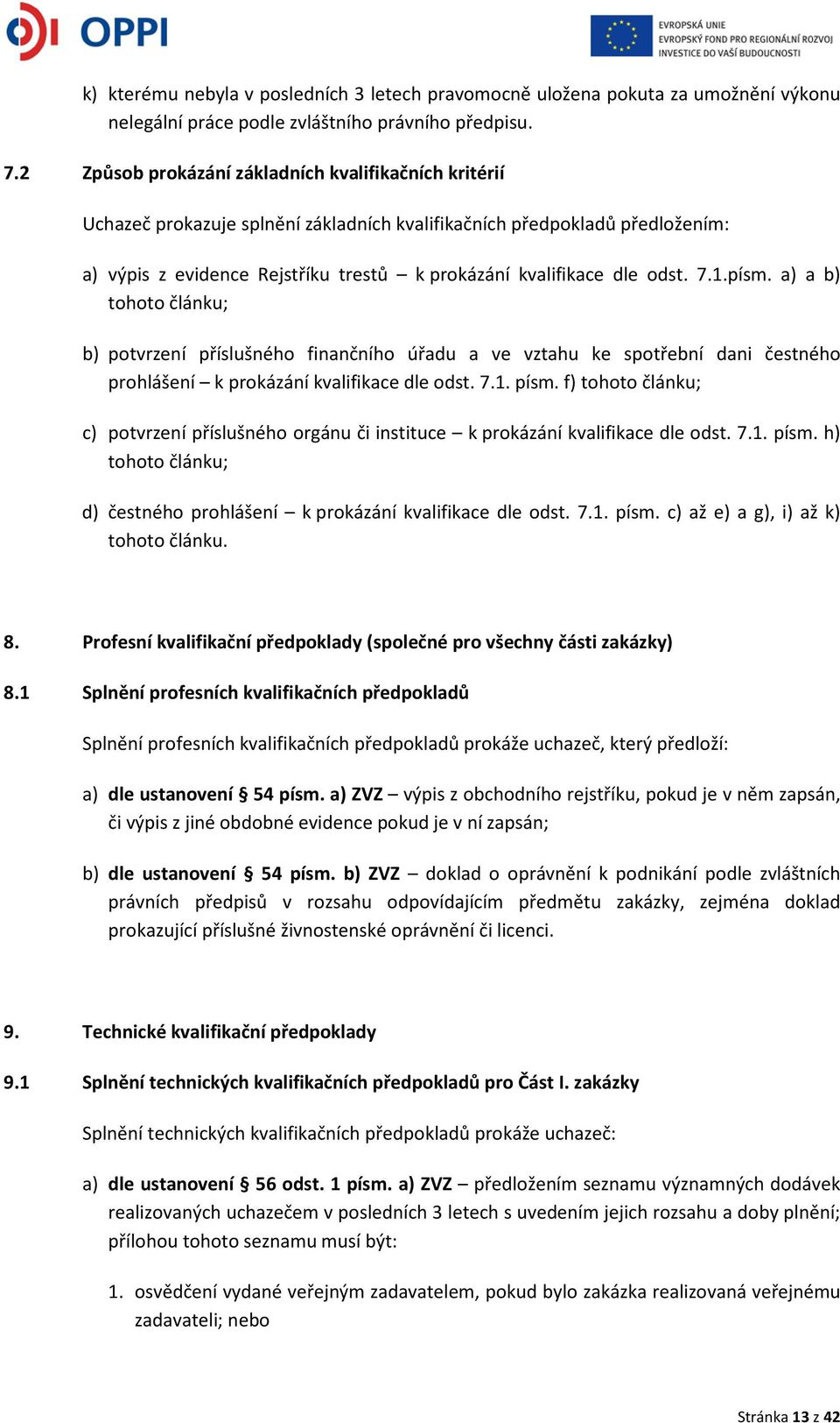 odst. 7.1.písm. a) a b) tohoto článku; b) potvrzení příslušného finančního úřadu a ve vztahu ke spotřební dani čestného prohlášení k prokázání kvalifikace dle odst. 7.1. písm.