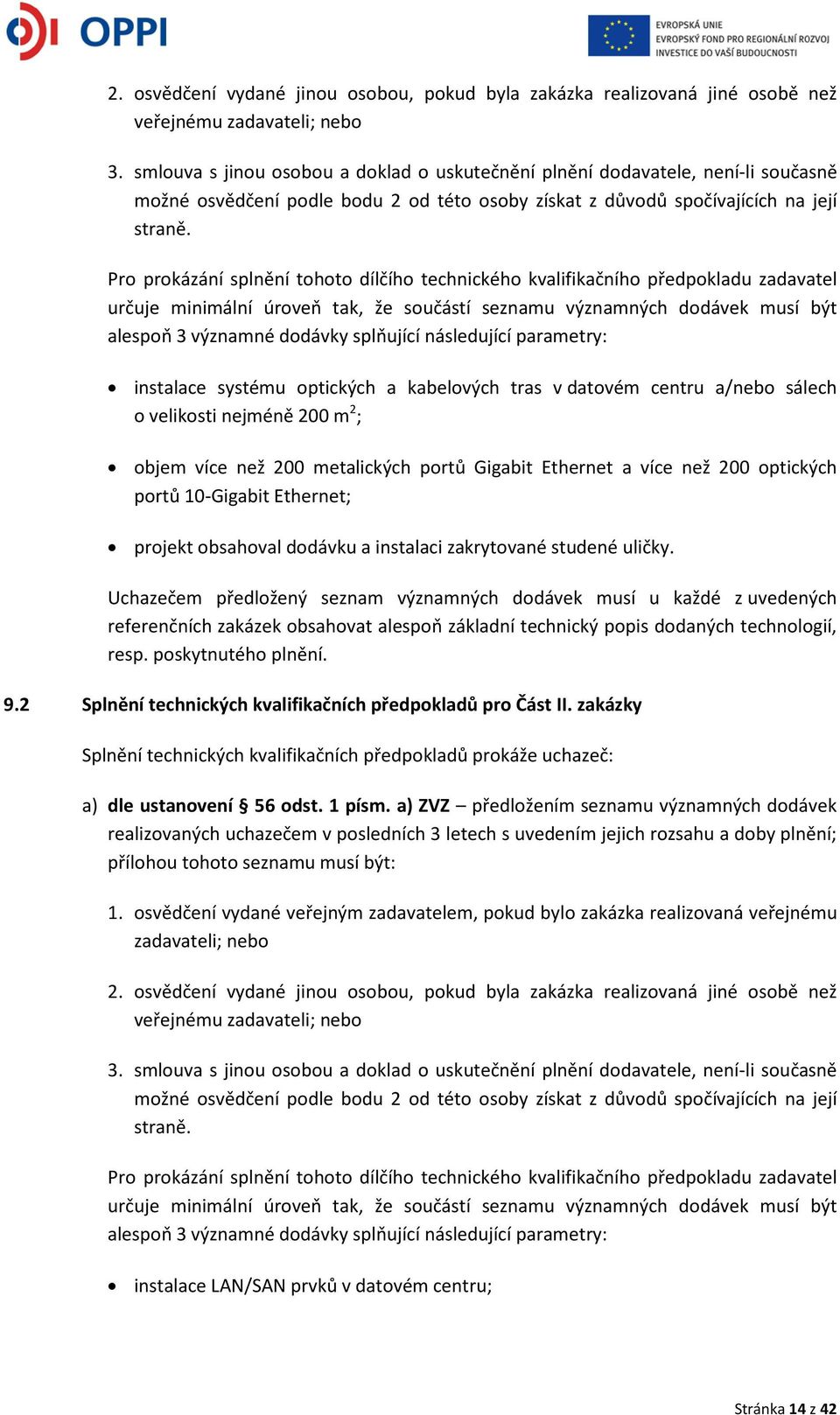 Pro prokázání splnění tohoto dílčího technického kvalifikačního předpokladu zadavatel určuje minimální úroveň tak, že součástí seznamu významných dodávek musí být alespoň 3 významné dodávky splňující