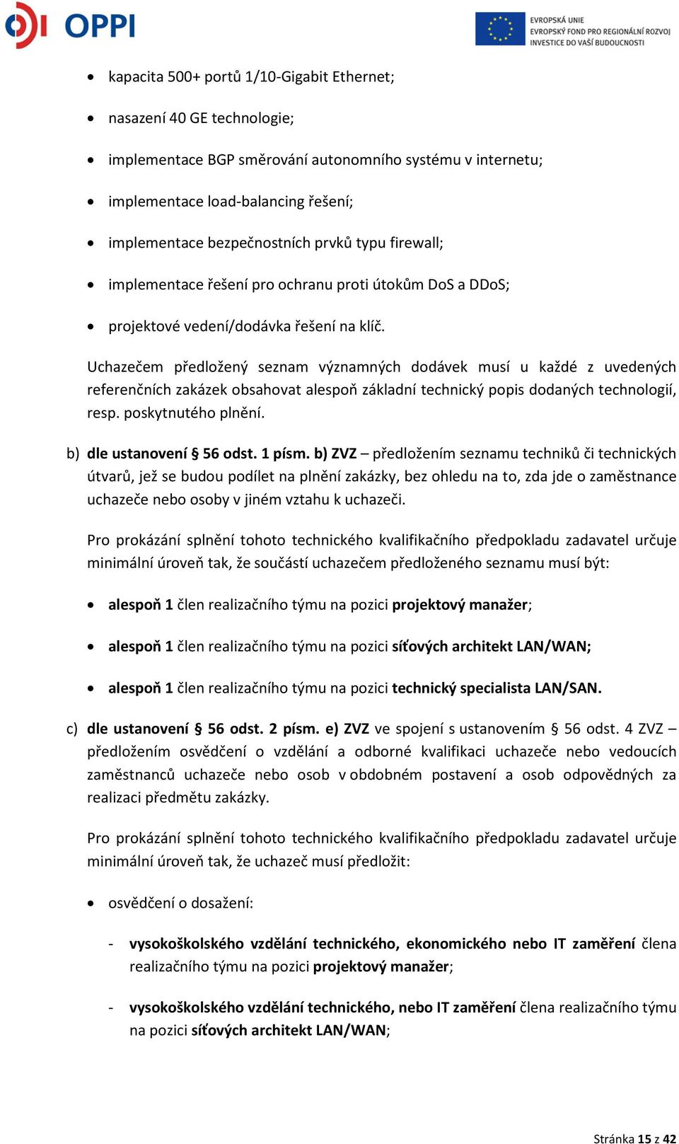 Uchazečem předložený seznam významných dodávek musí u každé z uvedených referenčních zakázek obsahovat alespoň základní technický popis dodaných technologií, resp. poskytnutého plnění.