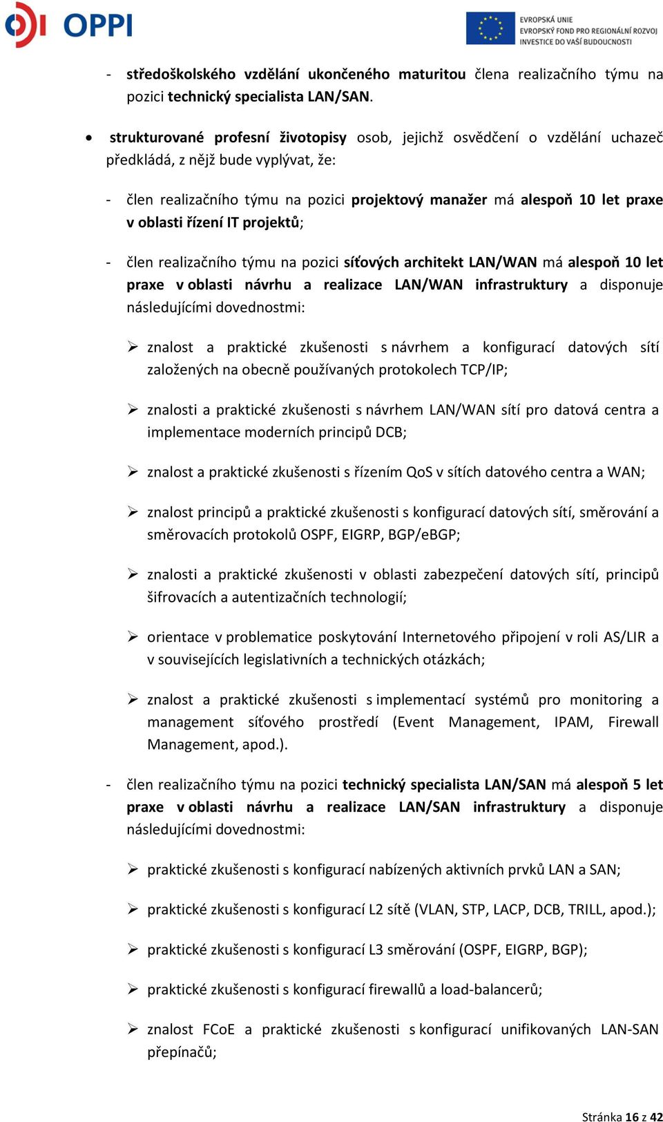 oblasti řízení IT projektů; - člen realizačního týmu na pozici síťových architekt LAN/WAN má alespoň 10 let praxe v oblasti návrhu a realizace LAN/WAN infrastruktury a disponuje následujícími