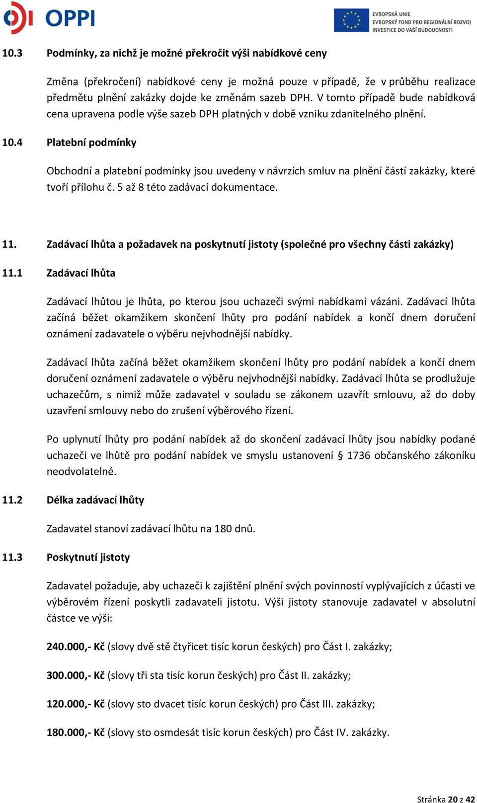 4 Platební podmínky Obchodní a platební podmínky jsou uvedeny v návrzích smluv na plnění částí zakázky, které tvoří přílohu č. 5 až 8 této zadávací dokumentace. 11.