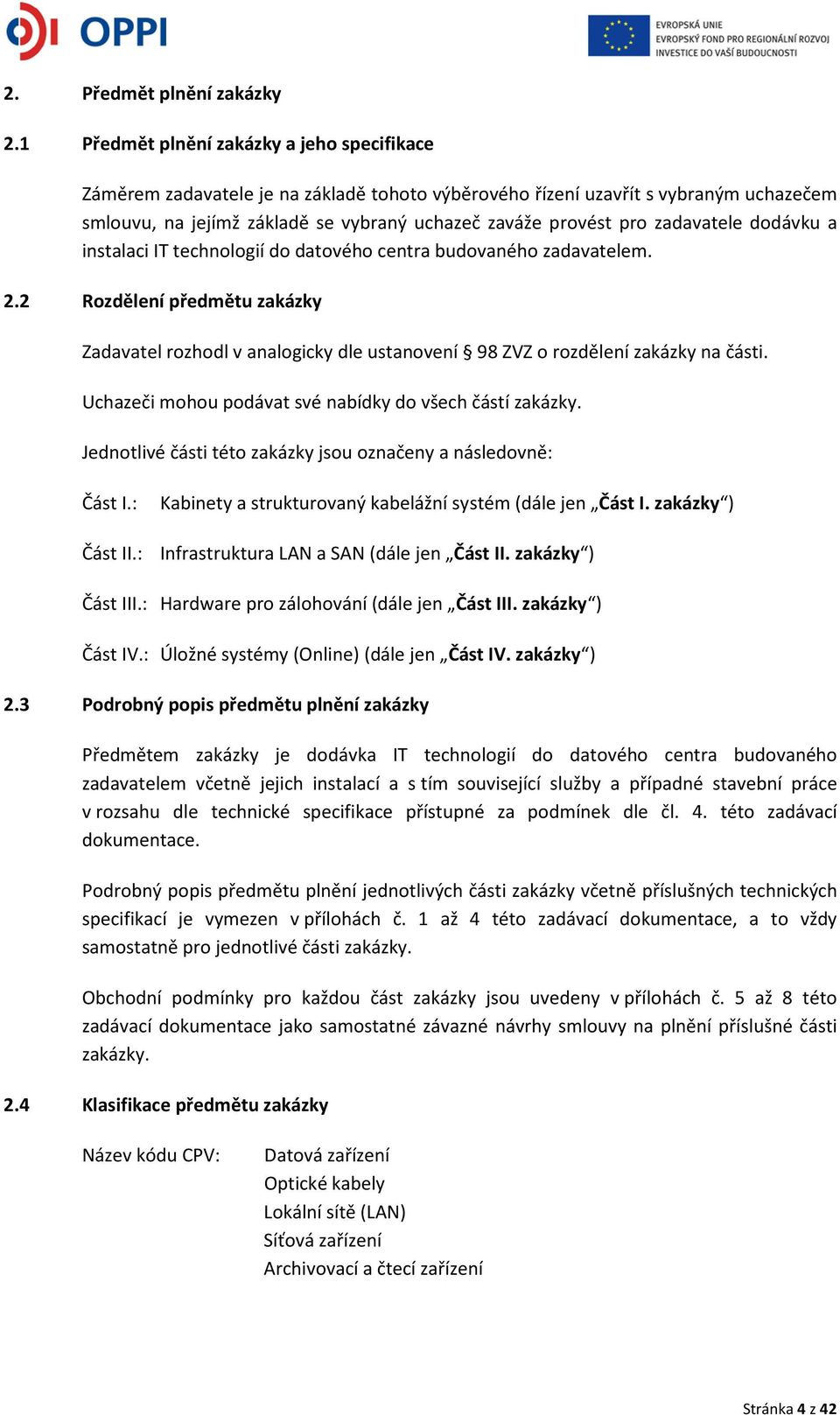 zadavatele dodávku a instalaci IT technologií do datového centra budovaného zadavatelem. 2.