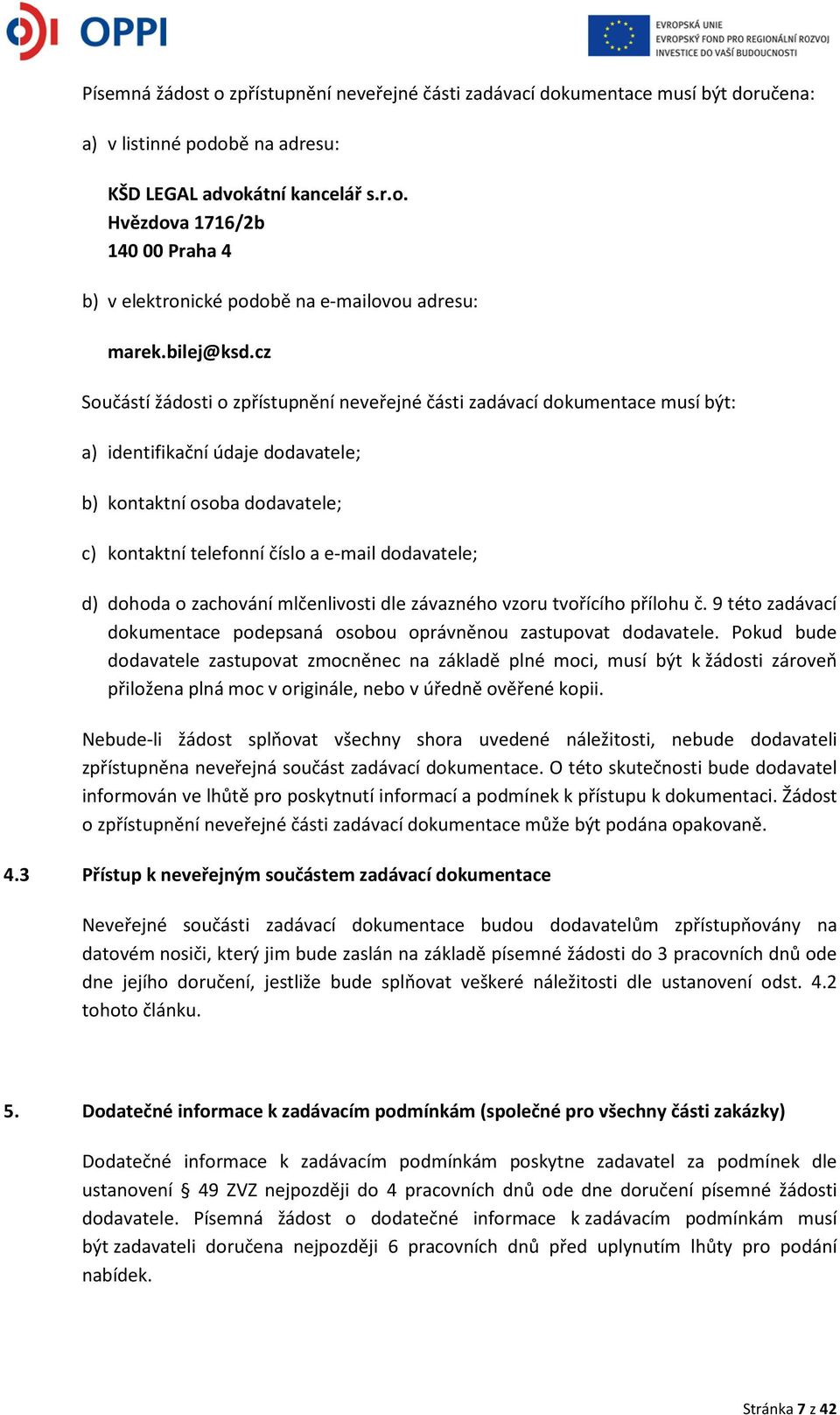 cz Součástí žádosti o zpřístupnění neveřejné části zadávací dokumentace musí být: a) identifikační údaje dodavatele; b) kontaktní osoba dodavatele; c) kontaktní telefonní číslo a e-mail dodavatele;