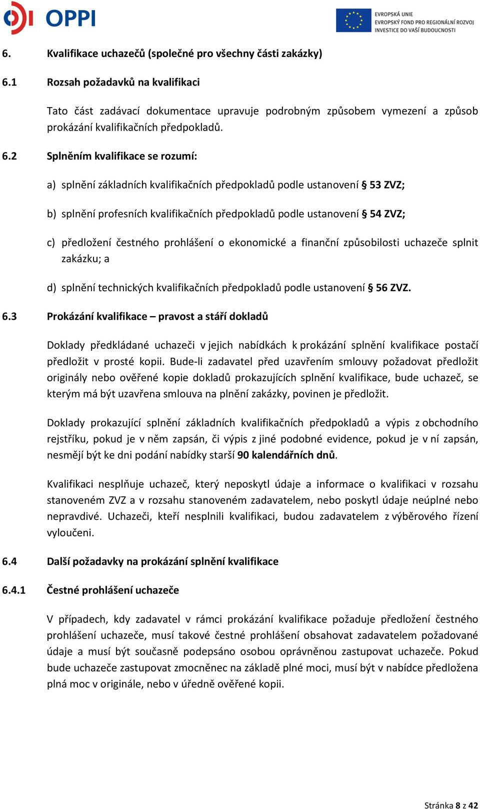 2 Splněním kvalifikace se rozumí: a) splnění základních kvalifikačních předpokladů podle ustanovení 53 ZVZ; b) splnění profesních kvalifikačních předpokladů podle ustanovení 54 ZVZ; c) předložení