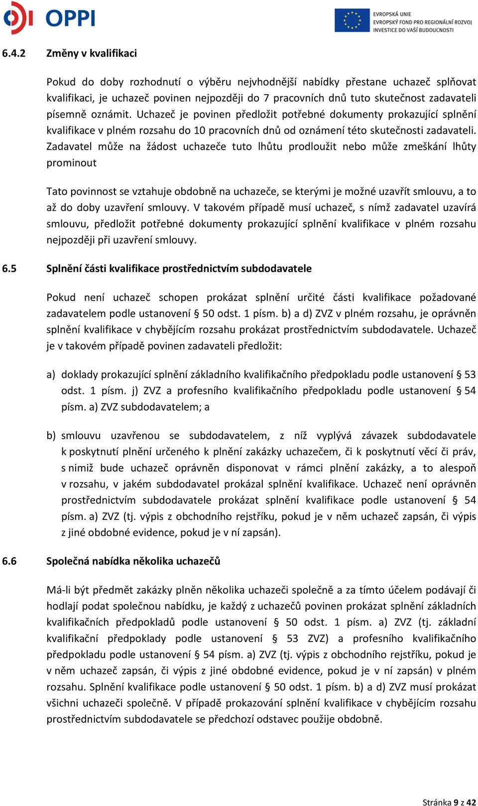 Zadavatel může na žádost uchazeče tuto lhůtu prodloužit nebo může zmeškání lhůty prominout Tato povinnost se vztahuje obdobně na uchazeče, se kterými je možné uzavřít smlouvu, a to až do doby