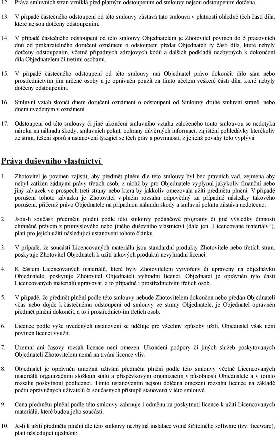 V případě částečného odstoupení od této smlouvy Objednatelem je Zhotovitel povinen do 5 pracovních dnů od prokazatelného doručení oznámení o odstoupení předat Objednateli ty části díla, které nebyly