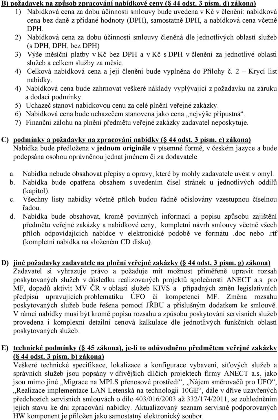 2) Nabídková cena za dobu účinnosti smlouvy členěná dle jednotlivých oblastí služeb (s DPH, DPH, bez DPH) 3) Výše měsíční platby v Kč bez DPH a v Kč s DPH v členění za jednotlivé oblasti služeb a