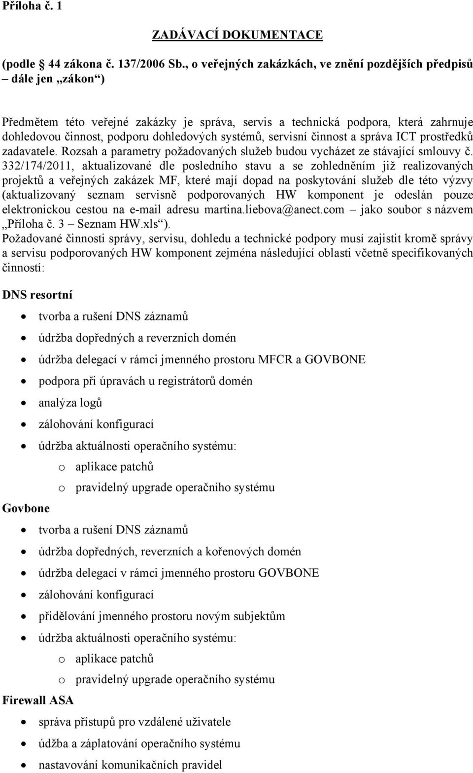 systémů, servisní činnost a správa ICT prostředků zadavatele. Rozsah a parametry požadovaných služeb budou vycházet ze stávající smlouvy č.