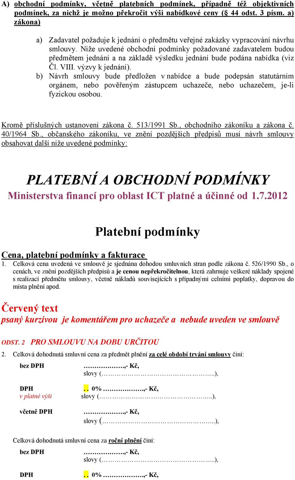 Níže uvedené obchodní podmínky požadované zadavatelem budou předmětem jednání a na základě výsledku jednání bude podána nabídka (viz Čl. VIII. výzvy k jednání).