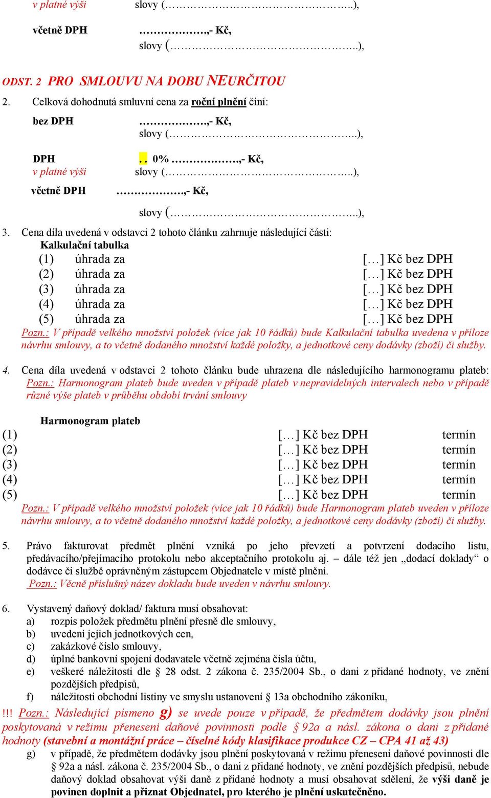 Cena díla uvedená v odstavci 2 tohoto článku zahrnuje následující části: Kalkulační tabulka (1) úhrada za [ ] Kč bez DPH (2) úhrada za [ ] Kč bez DPH (3) úhrada za [ ] Kč bez DPH (4) úhrada za [ ] Kč