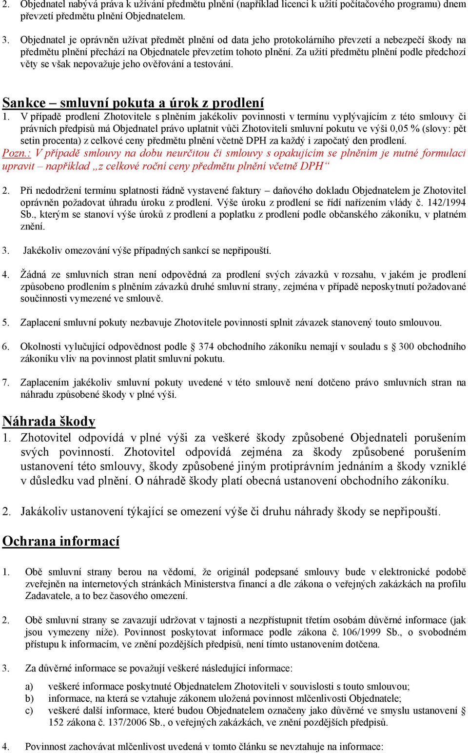 Za užití předmětu plnění podle předchozí věty se však nepovažuje jeho ověřování a testování. Sankce smluvní pokuta a úrok z prodlení 1.