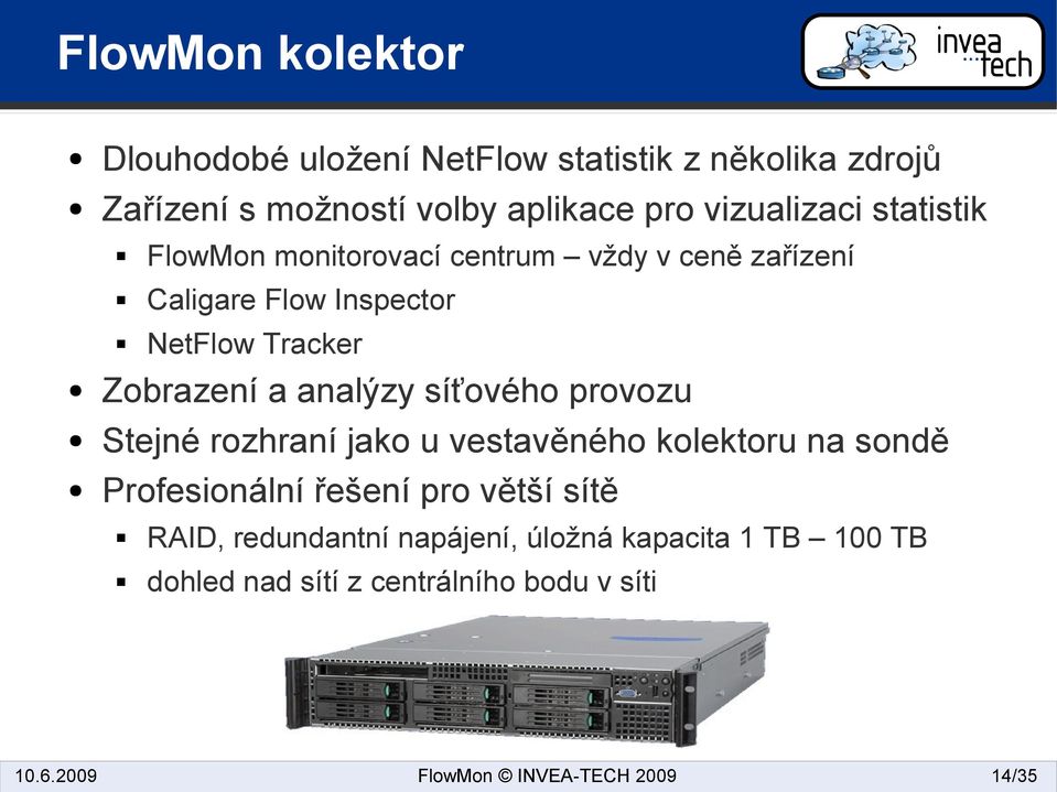 Profesionální řešení pro větší sítě FlowMon monitorovací centrum vždy v ceně zařízení Caligare Flow Inspector
