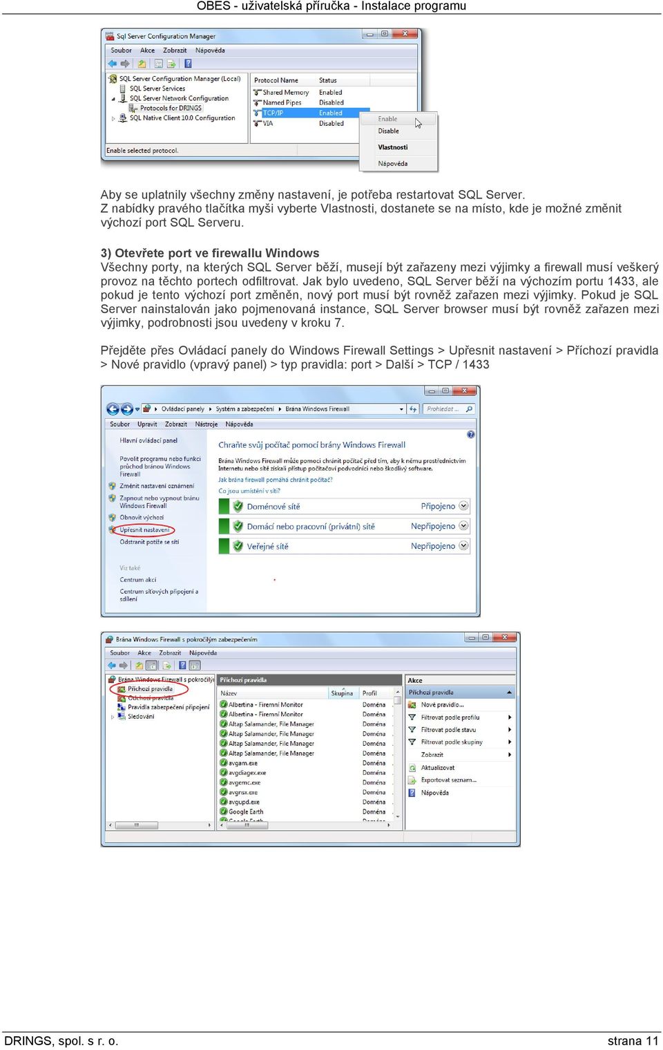 Jak bylo uvedeno, SQL Server běží na výchozím portu 1433, ale pokud je tento výchozí port změněn, nový port musí být rovněž zařazen mezi výjimky.