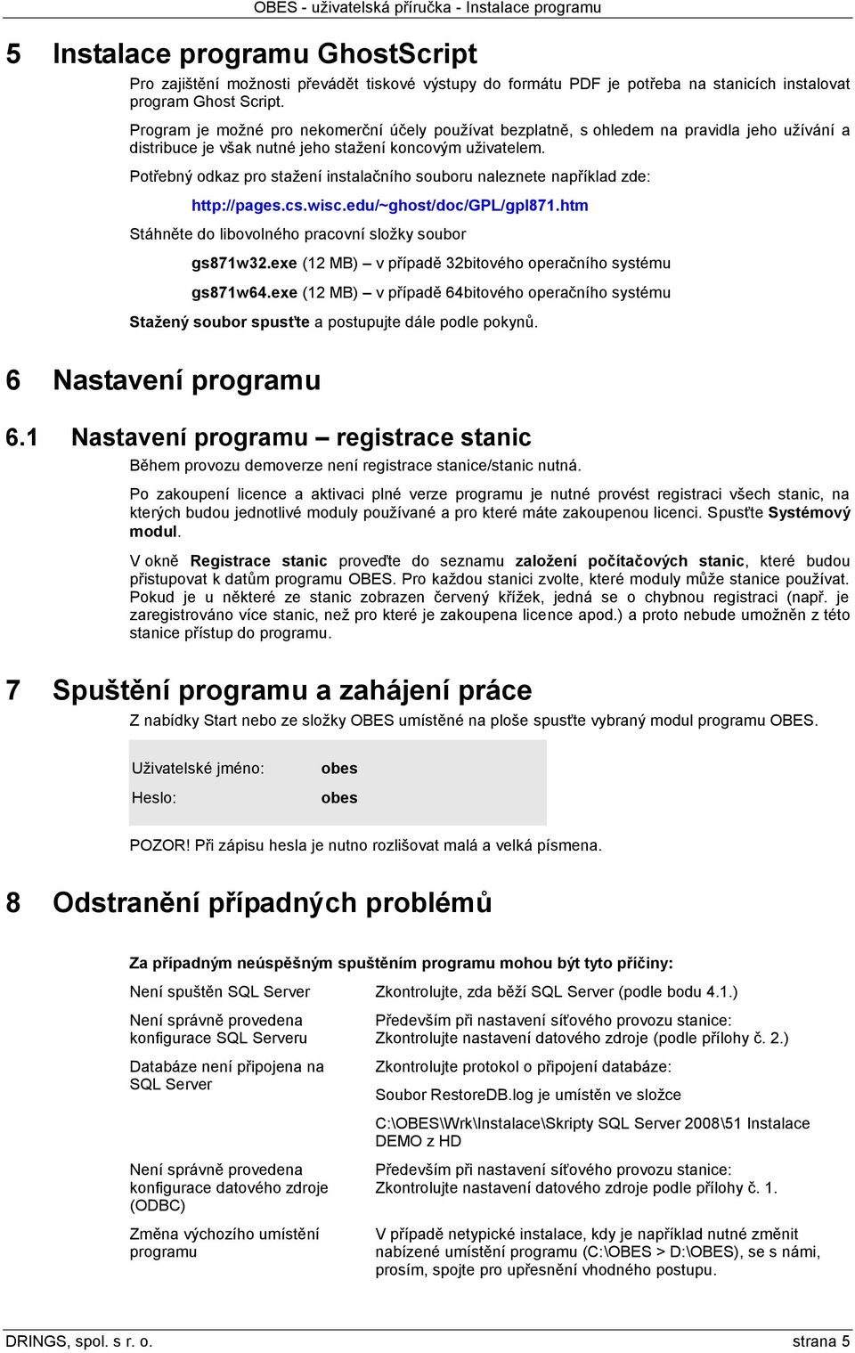 Potřebný odkaz pro stažení instalačního souboru naleznete například zde: http://pages.cs.wisc.edu/~ghost/doc/gpl/gpl871.htm Stáhněte do libovolného pracovní složky soubor gs871w32.