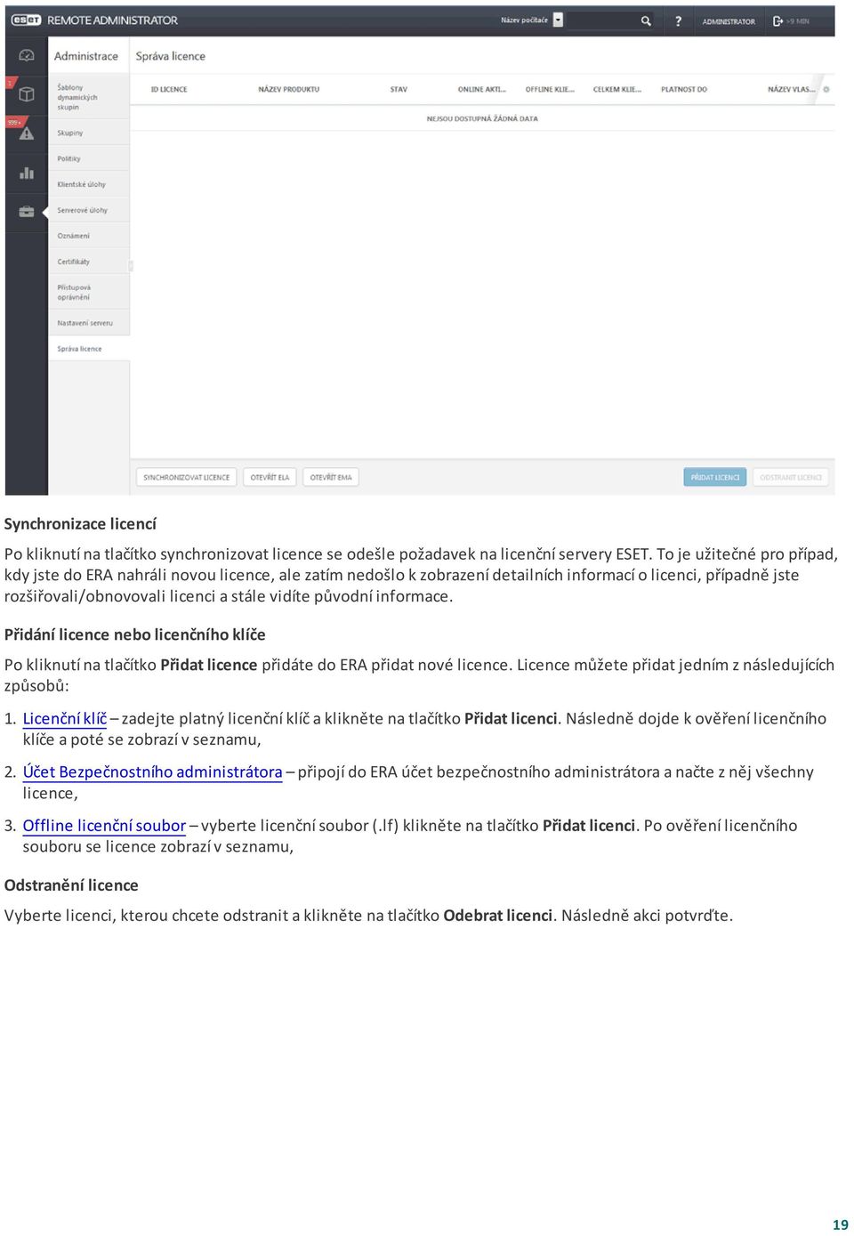informace. Přidání licence nebo licenčního klíče Po kliknutí na tlačítko Přidat licence přidáte do ERA přidat nové licence. Licence můžete přidat jedním z následujících způsobů: 1.