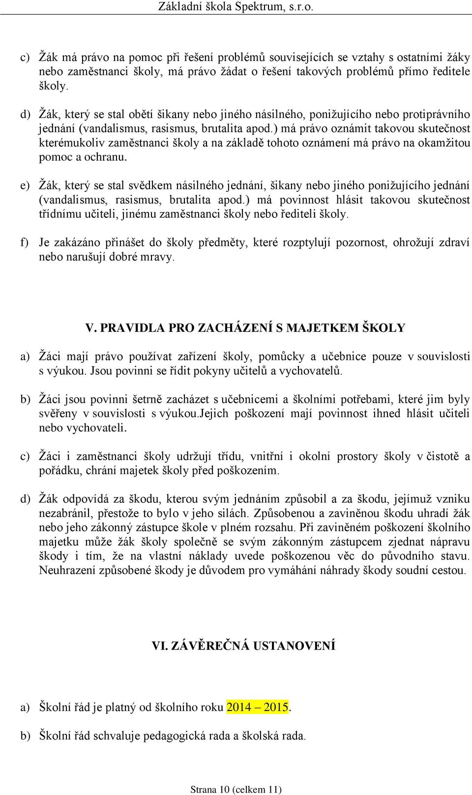 ) má právo oznámit takovou skutečnost kterémukoliv zaměstnanci školy a na základě tohoto oznámení má právo na okamžitou pomoc a ochranu.