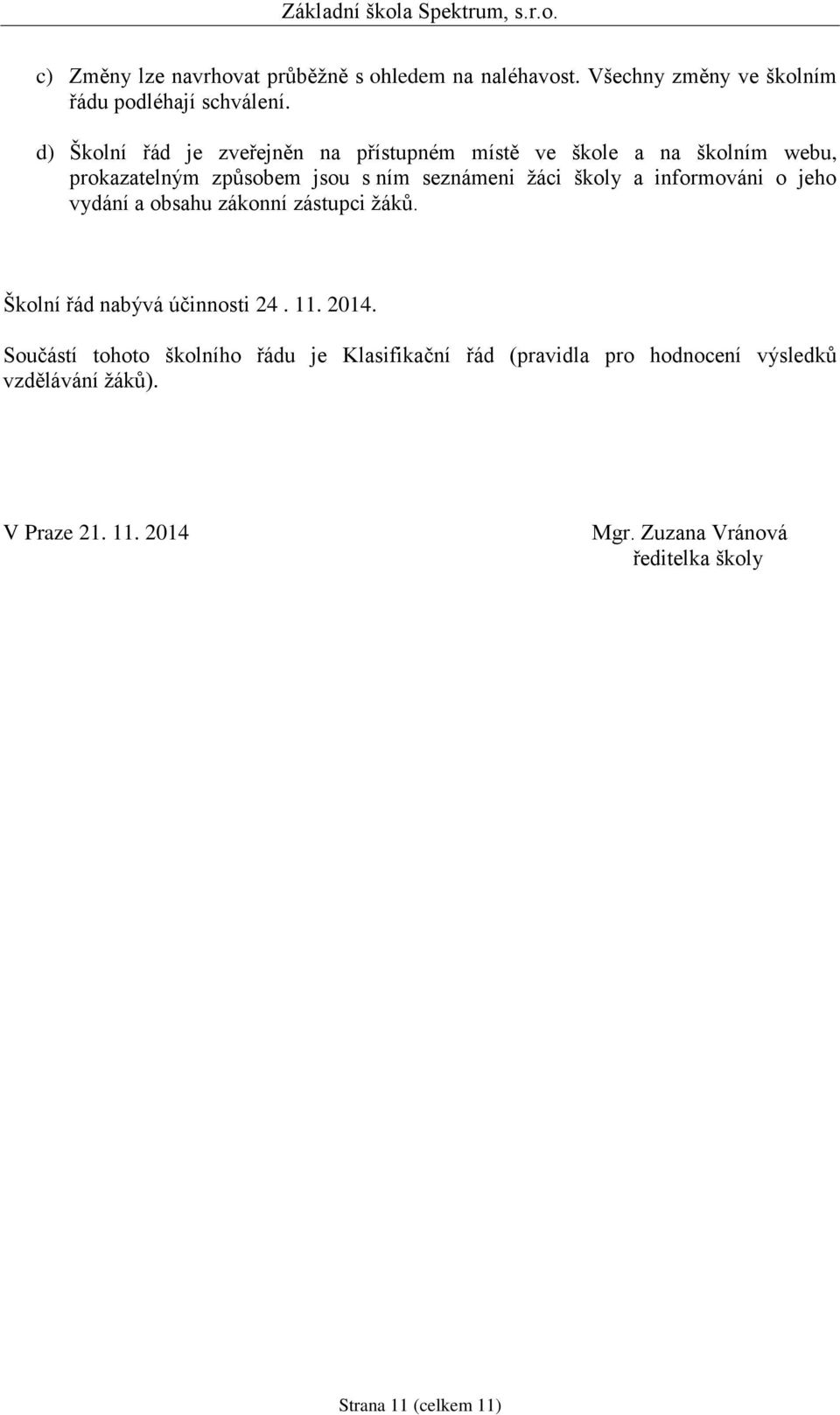 a informováni o jeho vydání a obsahu zákonní zástupci žáků. Školní řád nabývá účinnosti 24. 11. 2014.