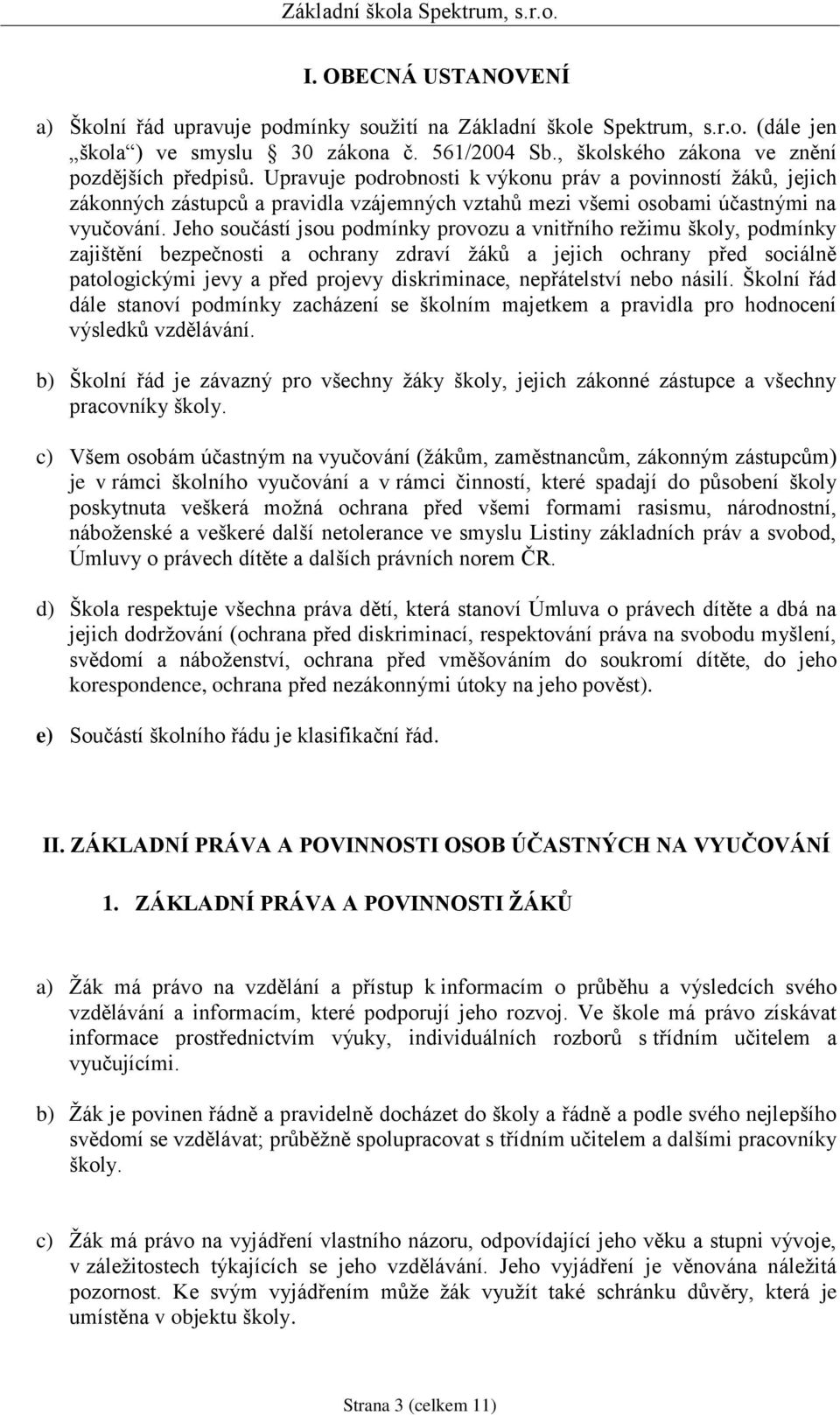 Jeho součástí jsou podmínky provozu a vnitřního režimu školy, podmínky zajištění bezpečnosti a ochrany zdraví žáků a jejich ochrany před sociálně patologickými jevy a před projevy diskriminace,