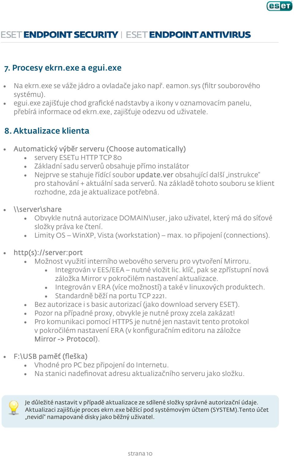 Aktualizace klienta Automatický výběr serveru (Choose automatically) servery ESETu HTTP TCP 80 Základní sadu serverů obsahuje přímo instalátor Nejprve se stahuje řídící soubor update.