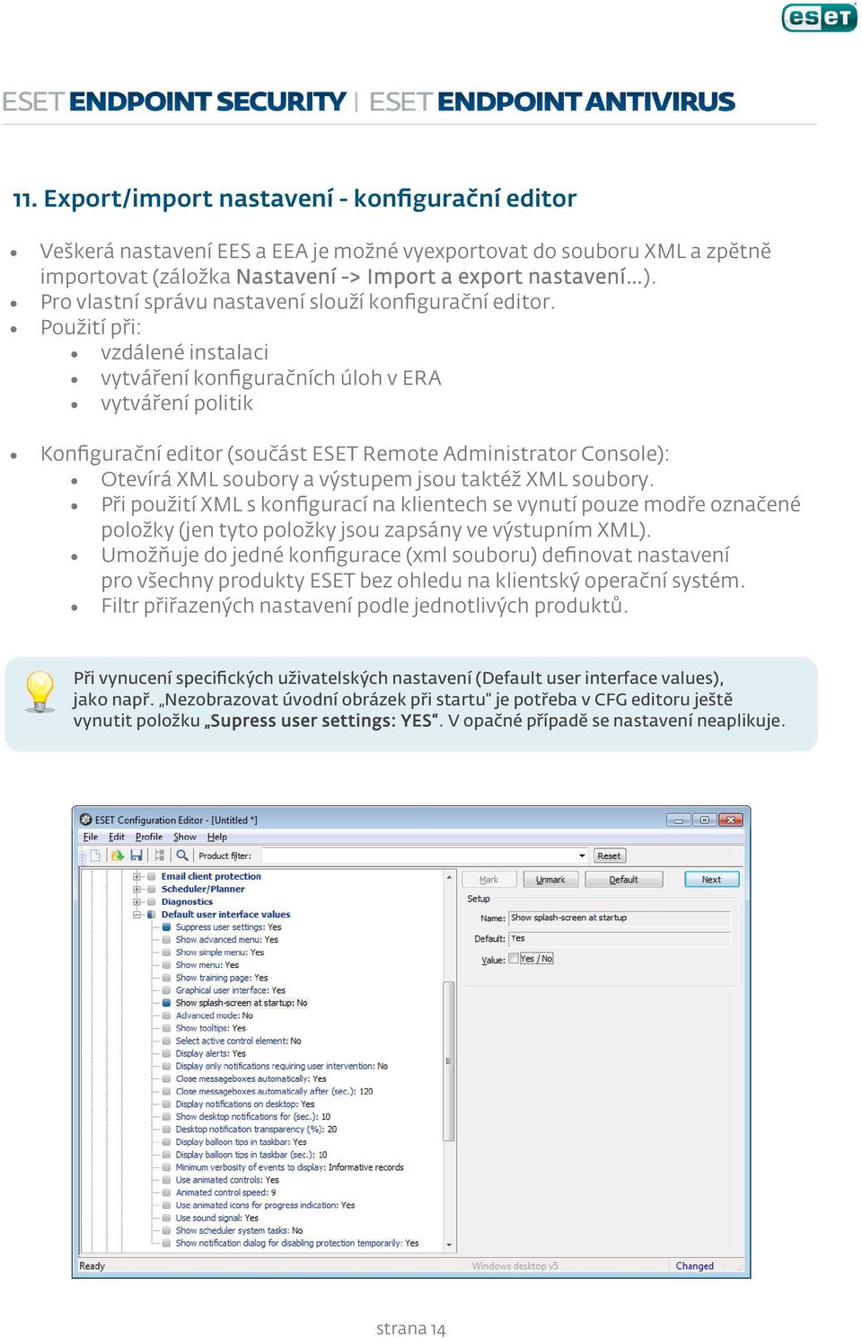 Použití při: vzdálené instalaci vytváření konfiguračních úloh v ERA vytváření politik Konfigurační editor (součást ESET Remote Administrator Console): Otevírá XML soubory a výstupem jsou taktéž XML