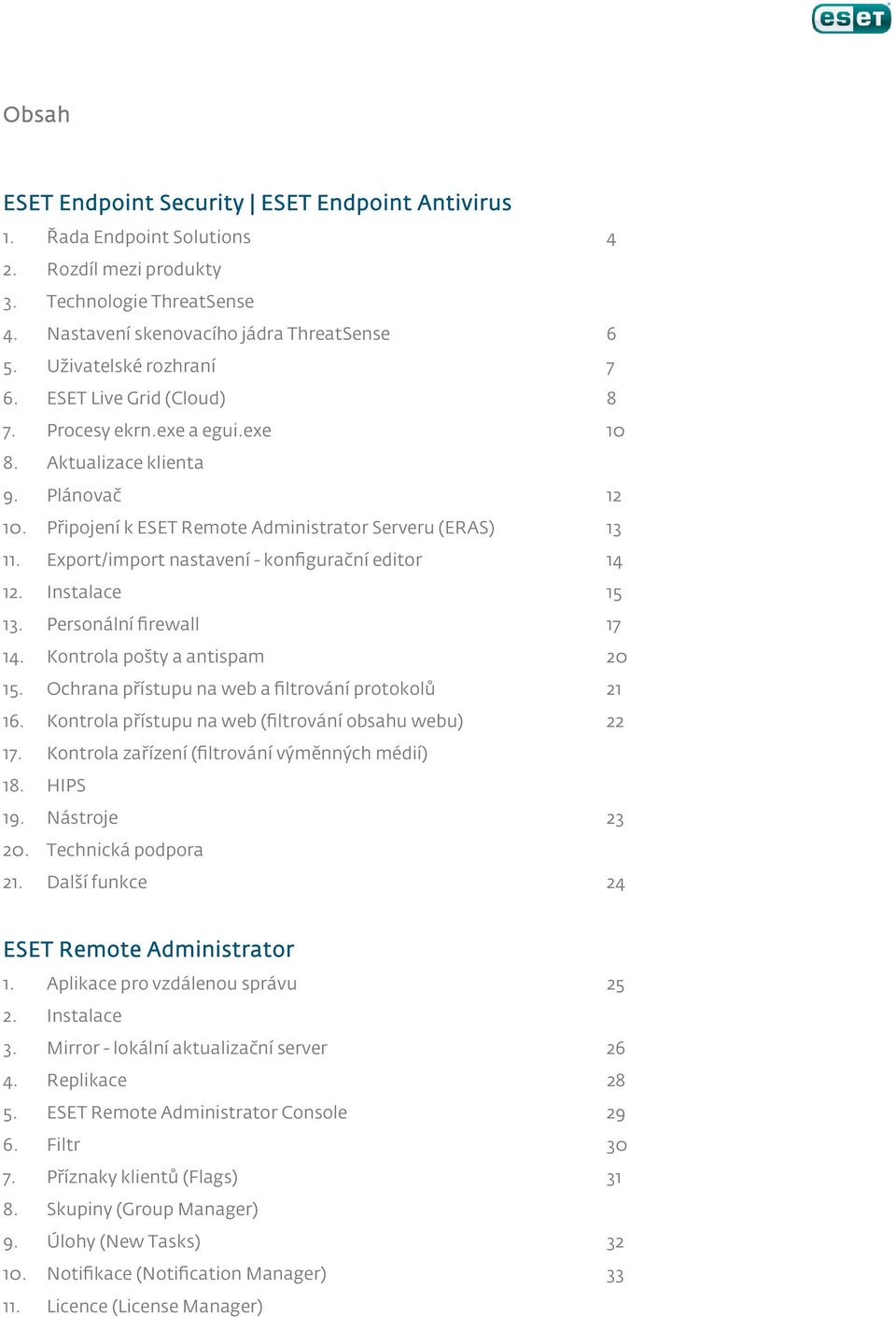 Export/import nastavení - konfigurační editor 14 12. Instalace 15 13. Personální firewall 17 14. Kontrola pošty a antispam 20 15. Ochrana přístupu na web a filtrování protokolů 21 16.