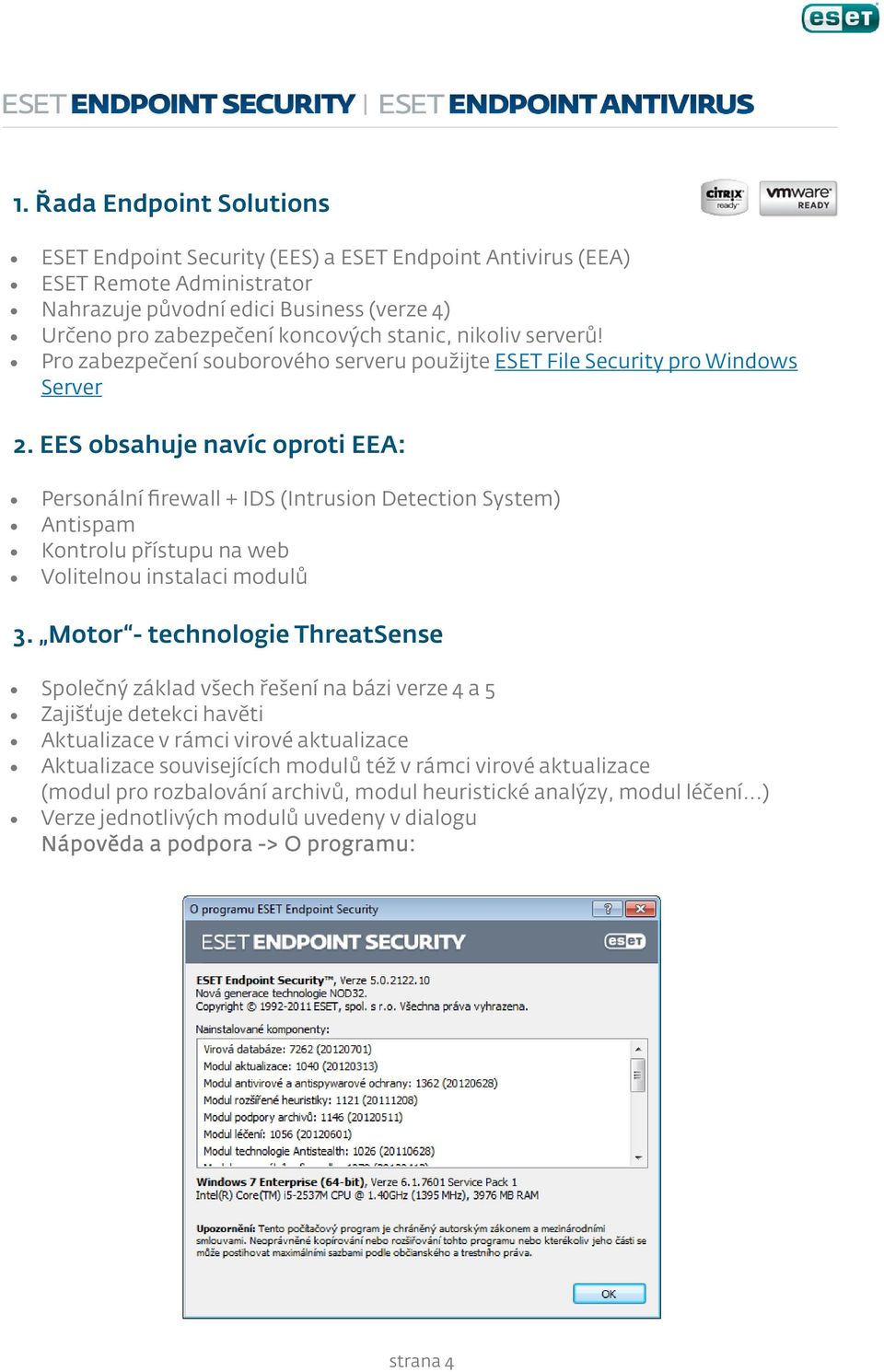 EES obsahuje navíc oproti EEA: Personální firewall + IDS (Intrusion Detection System) Antispam Kontrolu přístupu na web Volitelnou instalaci modulů 3.