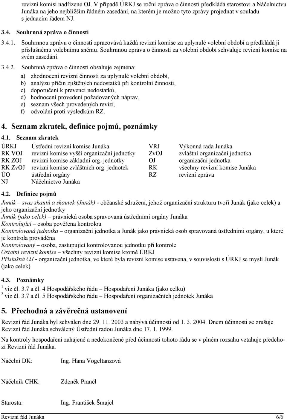 Souhrnná zpráva o činnosti 3.4.1. Souhrnnou zprávu o činnosti zpracovává každá revizní komise za uplynulé volební období a předkládá ji příslušnému volebnímu sněmu.