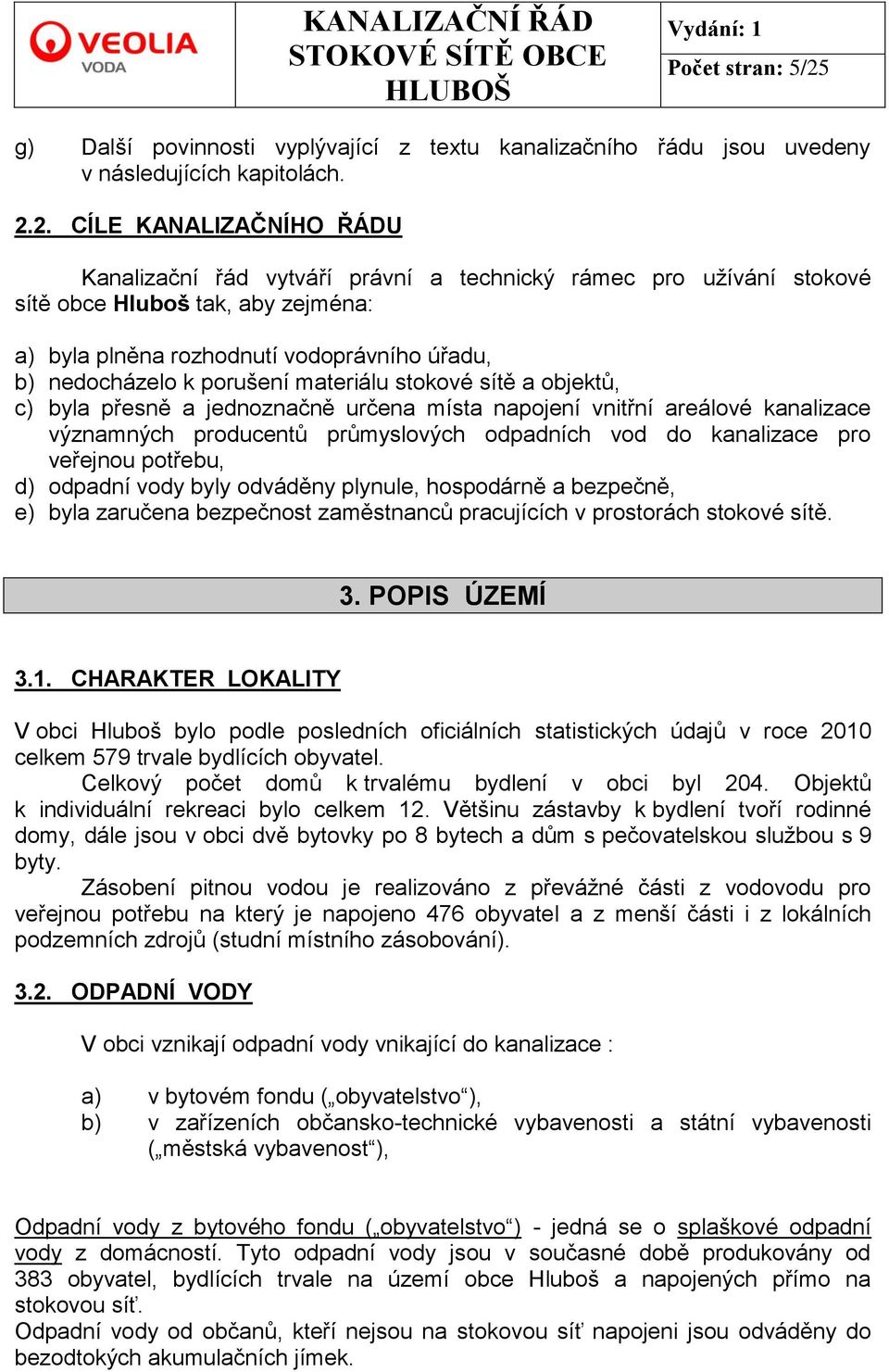 2. CÍLE KANALIZAČNÍHO ŘÁDU Kanalizační řád vytváří právní a technický rámec pro uţívání stokové sítě obce Hluboš tak, aby zejména: a) byla plněna rozhodnutí vodoprávního úřadu, b) nedocházelo k