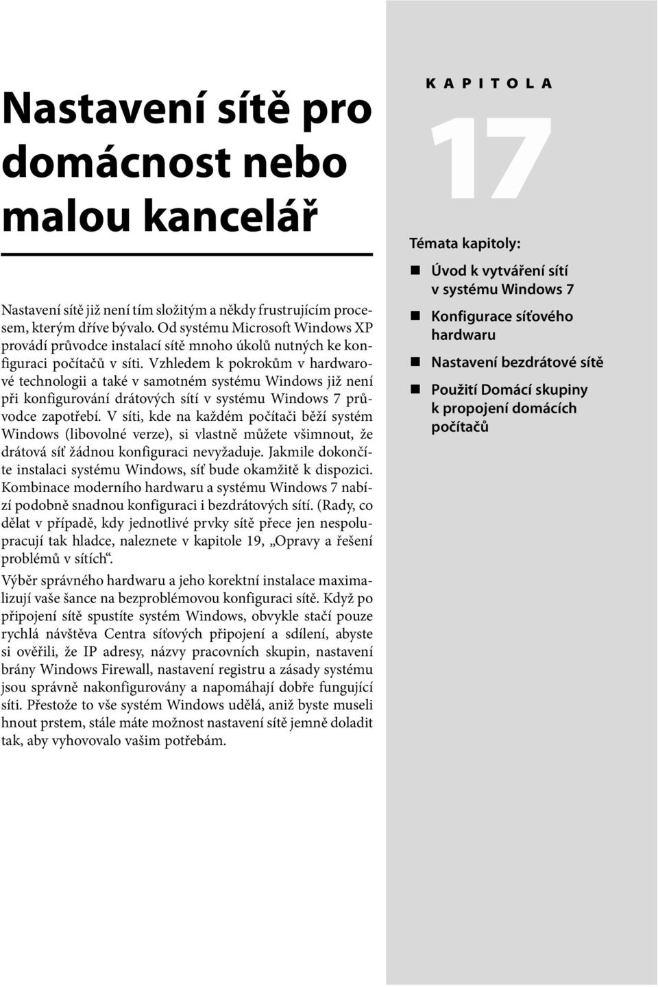 Vzhledem k pokrokům v hardwarové technologii a také v samotném systému Windows již není při konfigurování drátových sítí v systému Windows 7 průvodce zapotřebí.