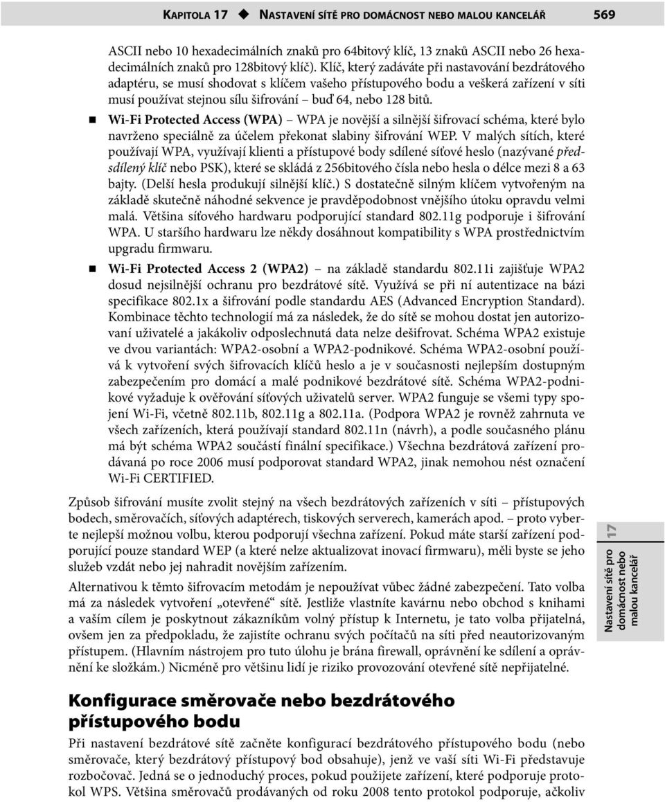 Wi-Fi Protected Access (WPA) WPA je novější a silnější šifrovací schéma, které bylo navrženo speciálně za účelem překonat slabiny šifrování WEP.