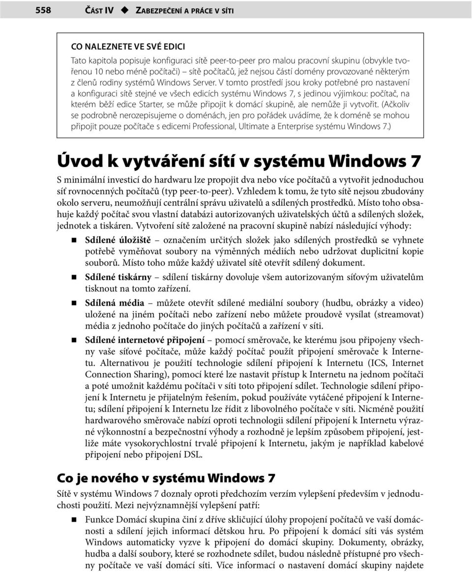 V tomto prostředí jsou kroky potřebné pro nastavení a konfiguraci sítě stejné ve všech edicích systému Windows 7, s jedinou výjimkou: počítač, na kterém běží edice Starter, se může připojit k domácí