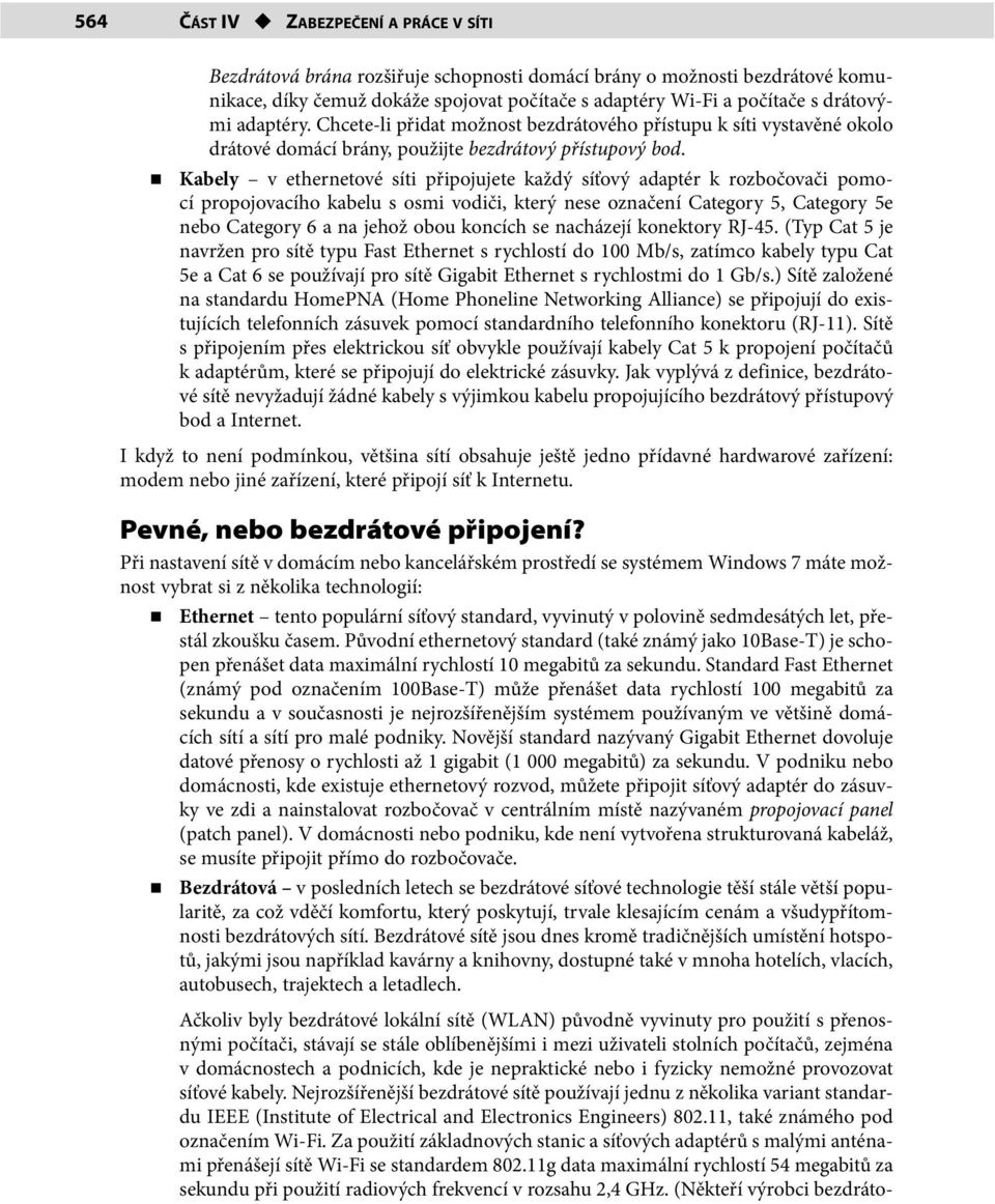 Kabely v ethernetové síti připojujete každý síťový adaptér k rozbočovači pomocí propojovacího kabelu s osmi vodiči, který nese označení Category 5, Category 5e nebo Category 6 a na jehož obou koncích