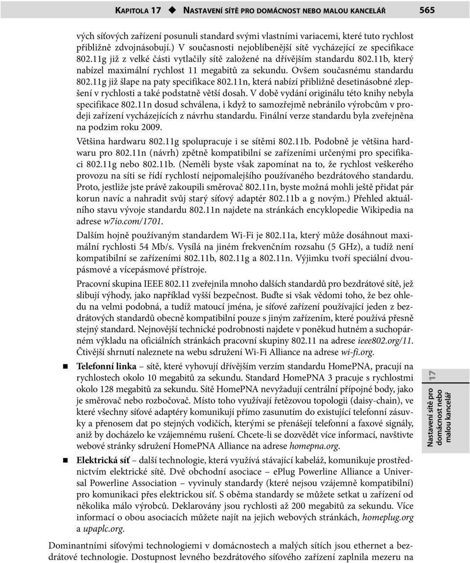 11b, který nabízel maximální rychlost 11 megabitů za sekundu. Ovšem současnému standardu 802.11g již šlape na paty specifikace 802.