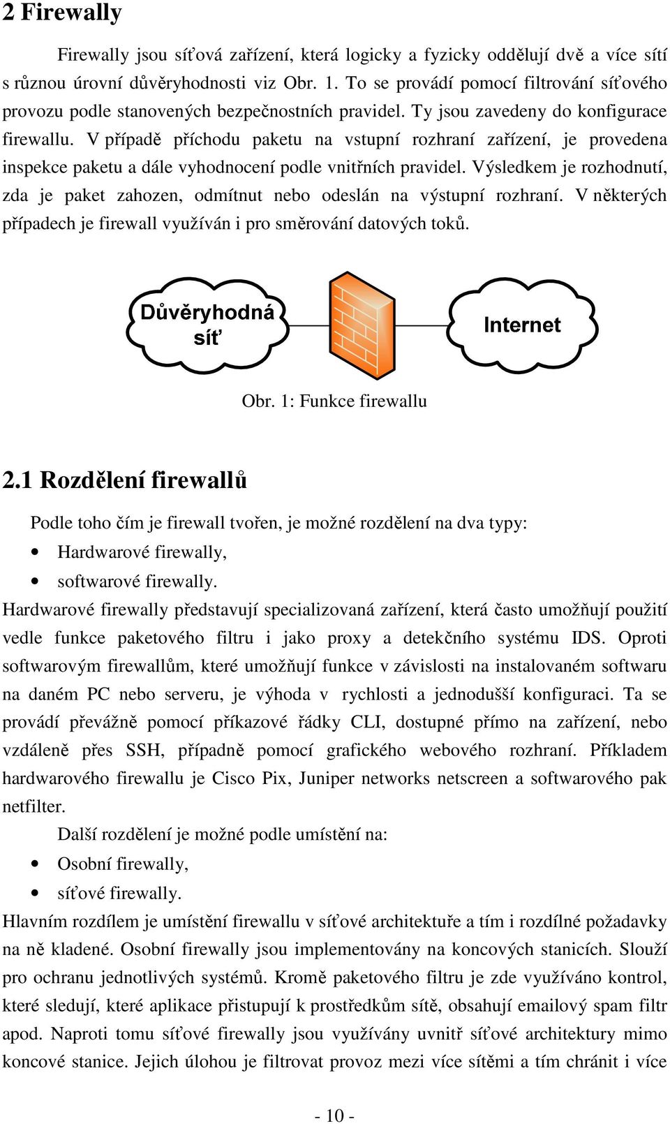 V případě příchodu paketu na vstupní rozhraní zařízení, je provedena inspekce paketu a dále vyhodnocení podle vnitřních pravidel.