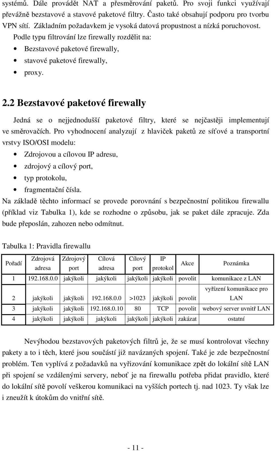 2 Bezstavové paketové firewally Jedná se o nejjednodušší paketové filtry, které se nejčastěji implementují ve směrovačích.