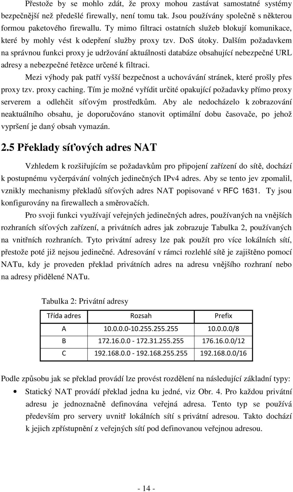 Dalším požadavkem na správnou funkci proxy je udržování aktuálnosti databáze obsahující nebezpečné URL adresy a nebezpečné řetězce určené k filtraci.