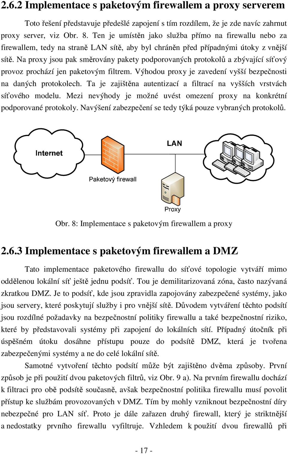 Na proxy jsou pak směrovány pakety podporovaných protokolů a zbývající síťový provoz prochází jen paketovým filtrem. Výhodou proxy je zavedení vyšší bezpečnosti na daných protokolech.