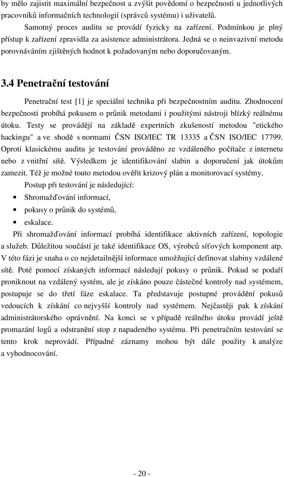 Jedná se o neinvazivní metodu porovnáváním zjištěných hodnot k požadovaným nebo doporučovaným. 3.4 Penetrační testování Penetrační test [1] je speciální technika při bezpečnostním auditu.