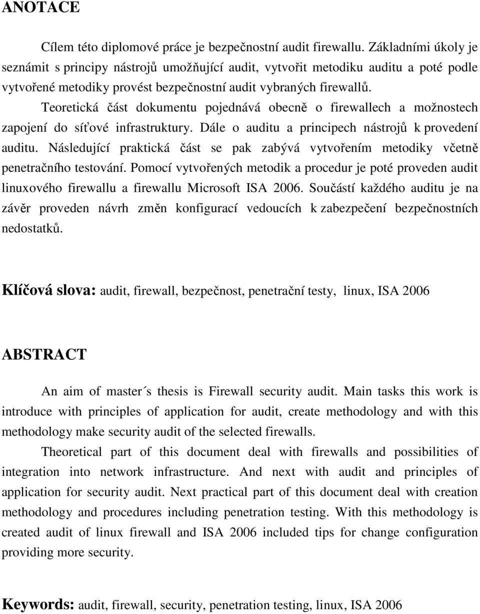Teoretická část dokumentu pojednává obecně o firewallech a možnostech zapojení do síťové infrastruktury. Dále o auditu a principech nástrojů k provedení auditu.