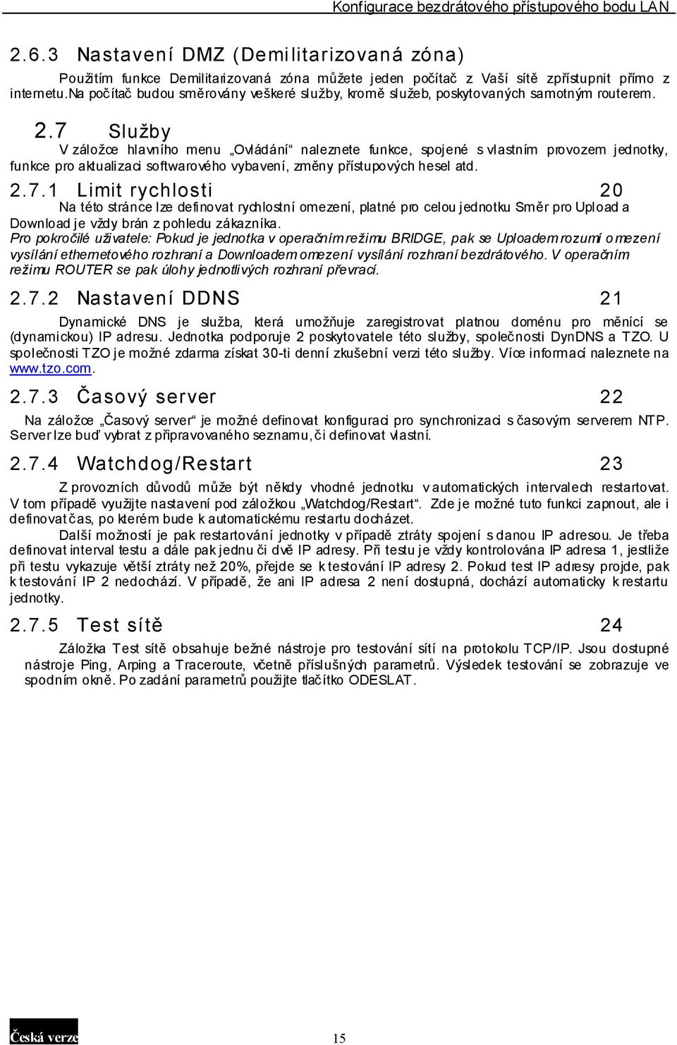 7 Služby V záložce hlavního menu Ovládání naleznete funkce, spojené s vlastním provozem jednotky, funkce pro aktualizaci softwarového vybavení, změny přístupových hesel atd. 2.7.1 Limit rychlosti 20 Na této stránce lze definovat rychlostní omezení, platné pro celou jednotku Směr pro Upload a Download je vždy brán z pohledu zákazníka.