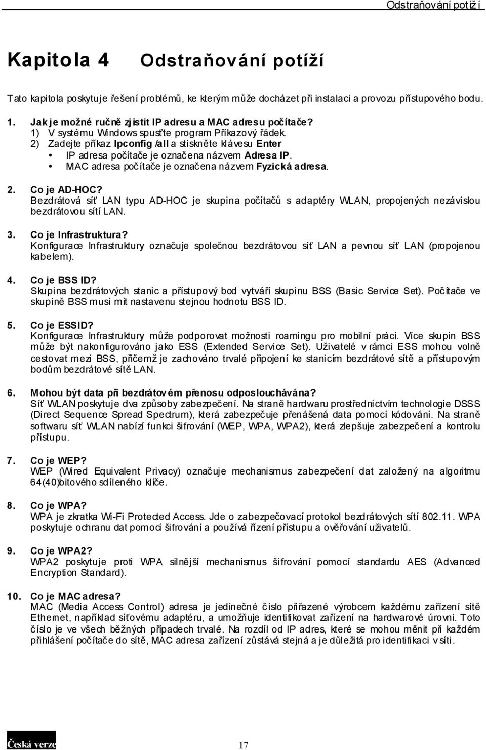 2) Zadejte příkaz Ipconfig /all a stiskněte klávesu Enter IP adresa počítače je označena názvem Adresa IP. MAC adresa počítače je označena názvem Fyzická adresa. 2. Co je AD-HOC?