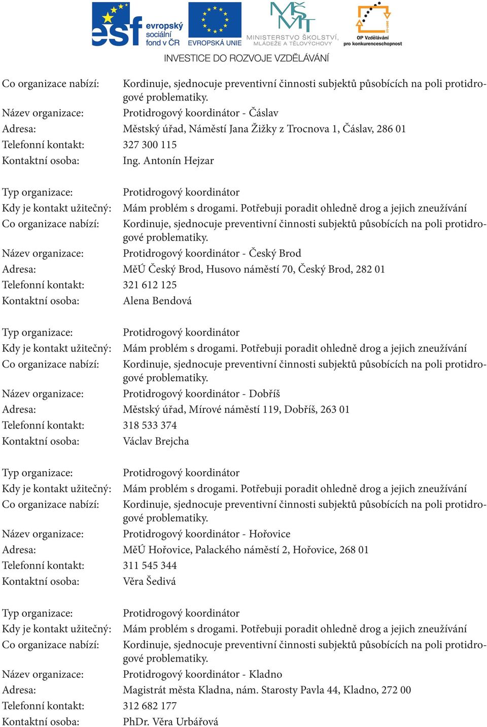 organizace: Protidrogový koordinátor - Dobříš Městský úřad, Mírové náměstí 119, Dobříš, 263 01 Telefonní kontakt: 318 533 374 Kontaktní osoba: Václav Brejcha Název organizace: Protidrogový