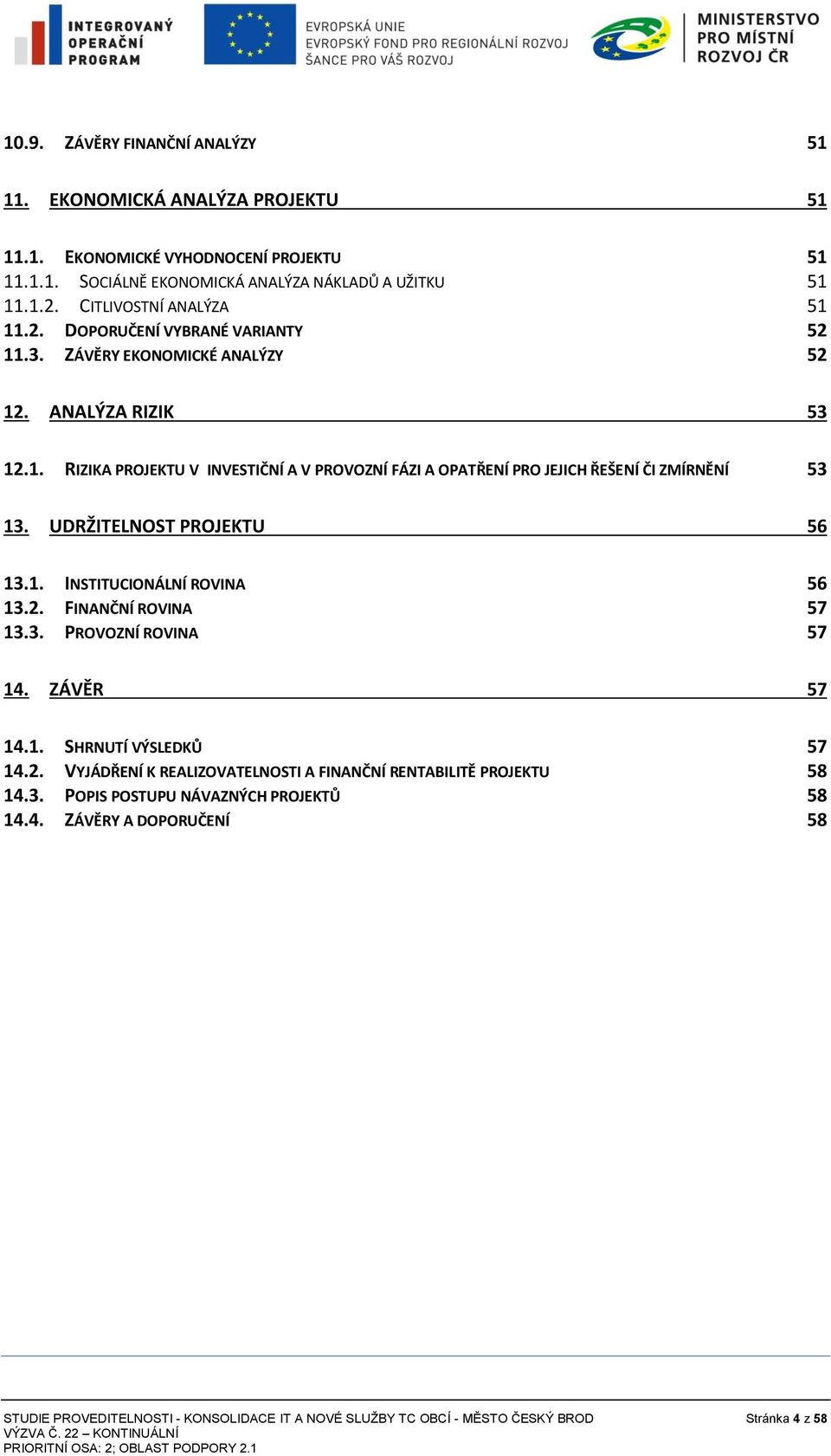 UDRŽITELNOST PROJEKTU 56 13.1. 13.2. 13.3. INSTITUCIONÁLNÍ ROVINA 56 FINANČNÍ ROVINA 57 PROVOZNÍ ROVINA 57 14.