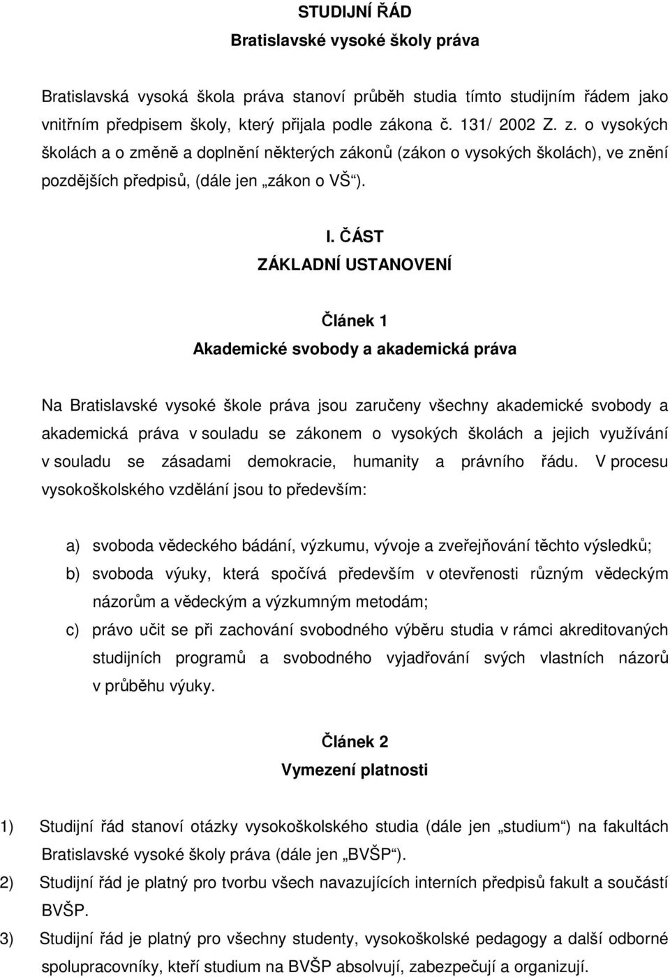 ČÁST ZÁKLADNÍ USTANOVENÍ Článek 1 Akademické svobody a akademická práva Na Bratislavské vysoké škole práva jsou zaručeny všechny akademické svobody a akademická práva v souladu se zákonem o vysokých