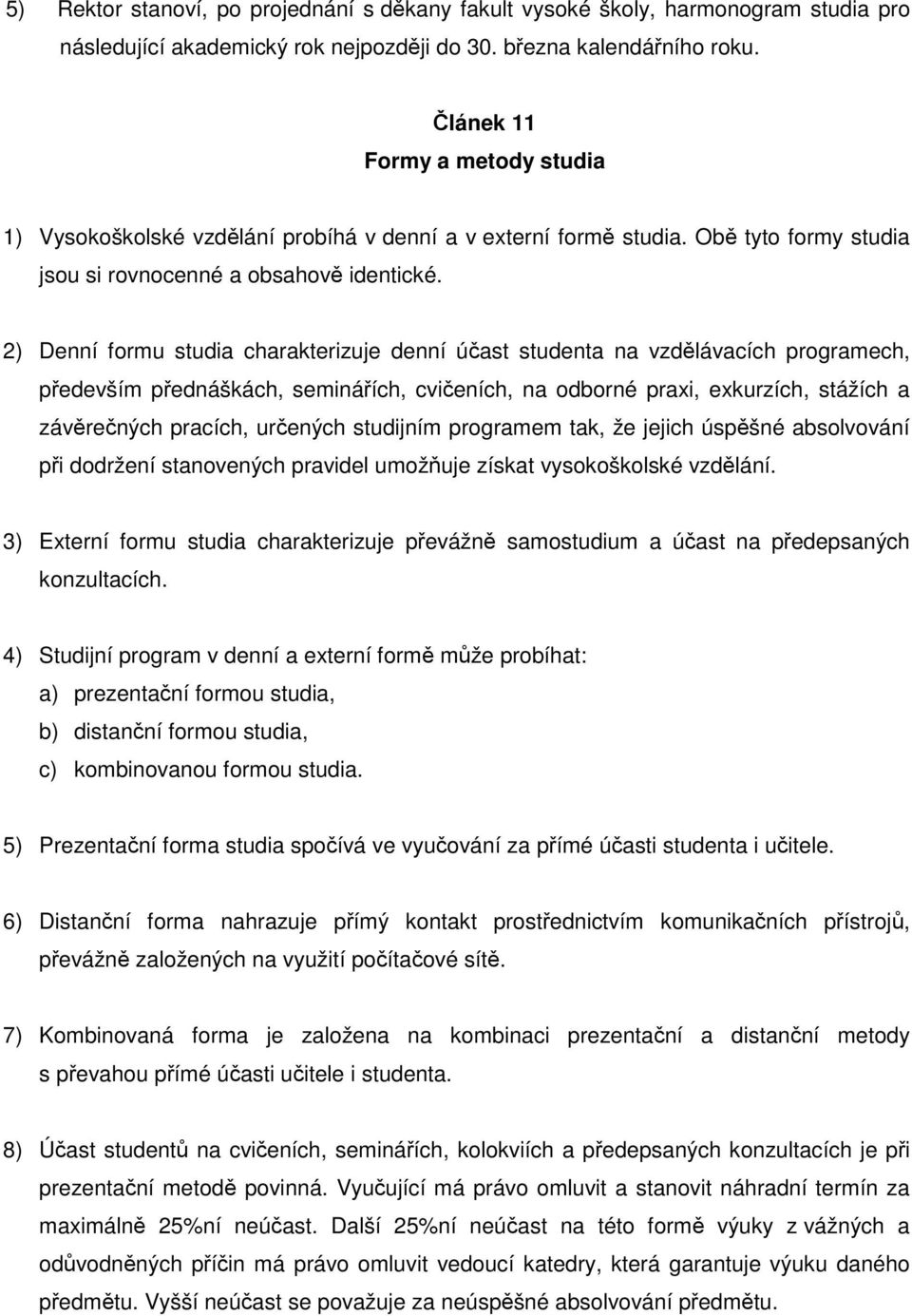 2) Denní formu studia charakterizuje denní účast studenta na vzdělávacích programech, především přednáškách, seminářích, cvičeních, na odborné praxi, exkurzích, stážích a závěrečných pracích,