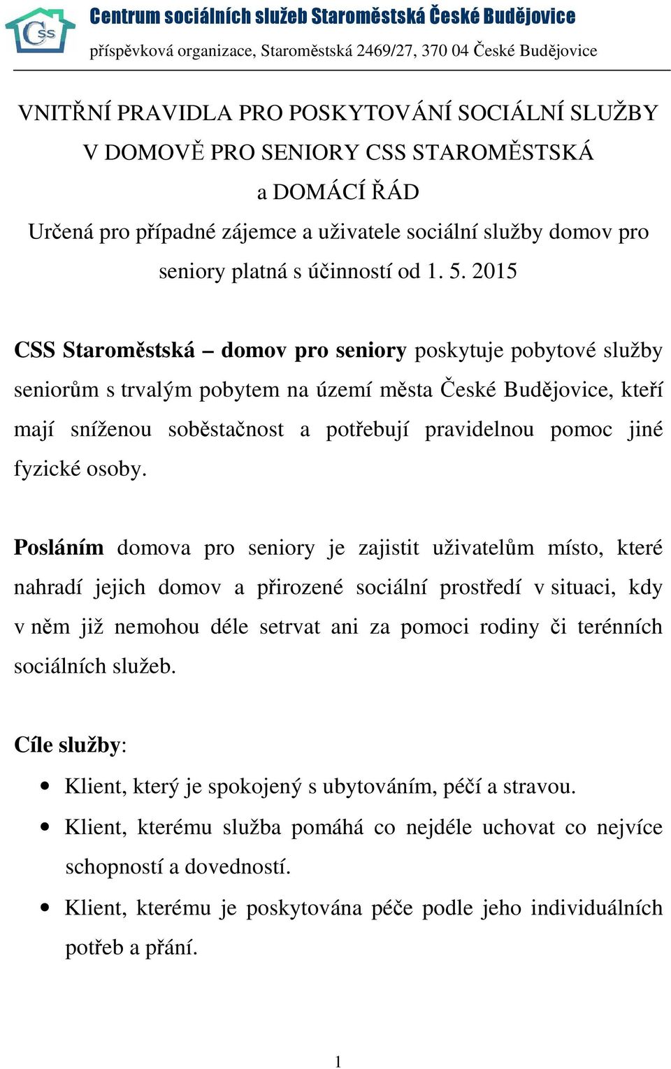 2015 CSS Staroměstská domov pro seniory poskytuje pobytové služby seniorům s trvalým pobytem na území města České Budějovice, kteří mají sníženou soběstačnost a potřebují pravidelnou pomoc jiné