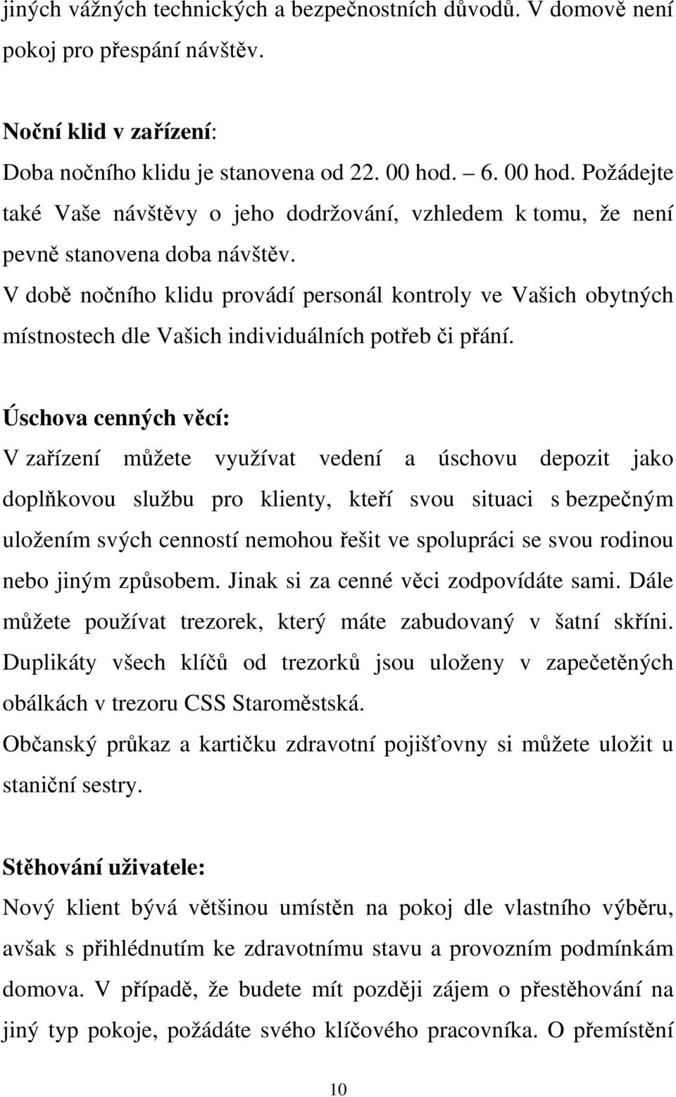 V době nočního klidu provádí personál kontroly ve Vašich obytných místnostech dle Vašich individuálních potřeb či přání.