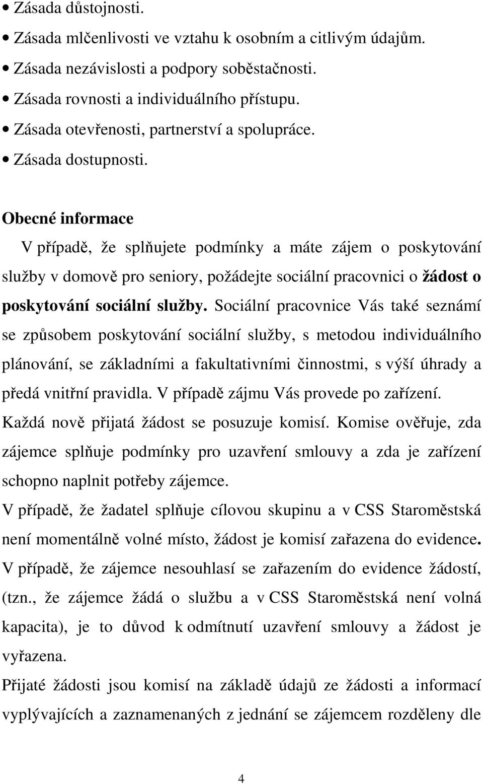 Obecné informace V případě, že splňujete podmínky a máte zájem o poskytování služby v domově pro seniory, požádejte sociální pracovnici o žádost o poskytování sociální služby.