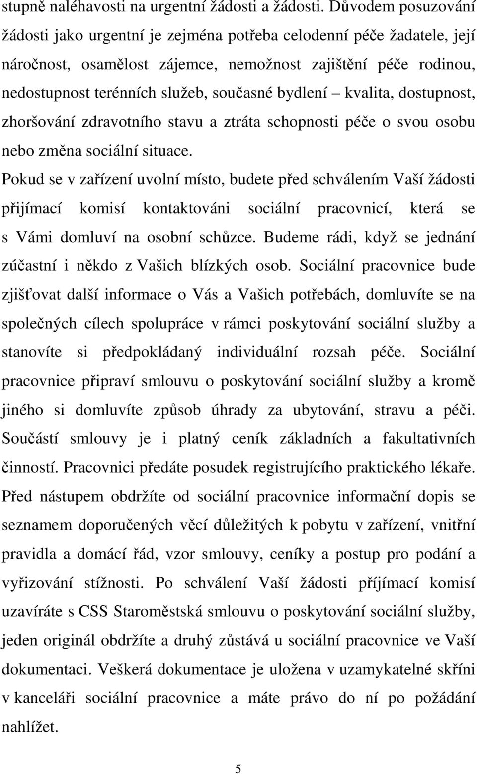 bydlení kvalita, dostupnost, zhoršování zdravotního stavu a ztráta schopnosti péče o svou osobu nebo změna sociální situace.