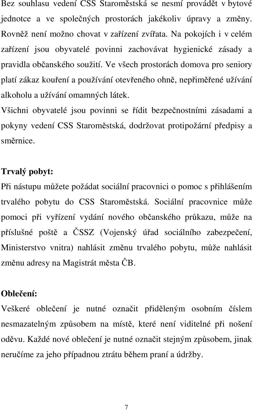 Ve všech prostorách domova pro seniory platí zákaz kouření a používání otevřeného ohně, nepřiměřené užívání alkoholu a užívání omamných látek.